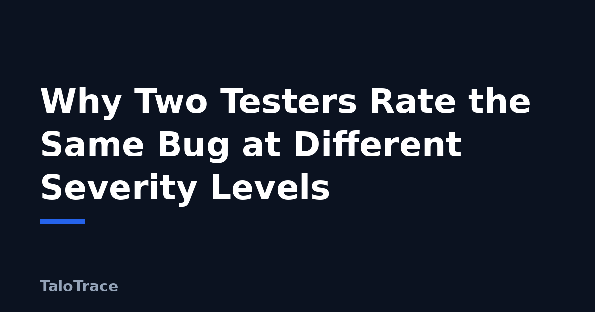 Two identical bug reports shown side by side with different severity labels, next to a written severity rubric guiding a consistent rating.